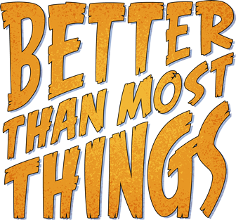 Better Than Most Things – PODCAST